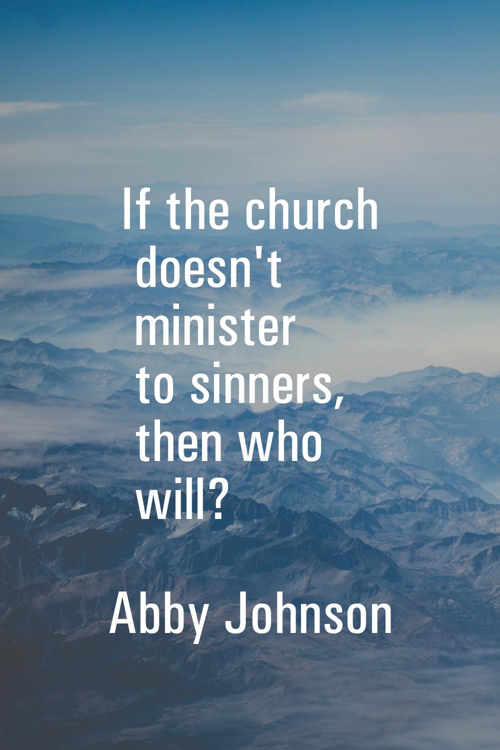 If the church doesn't minister to sinners, then who will?