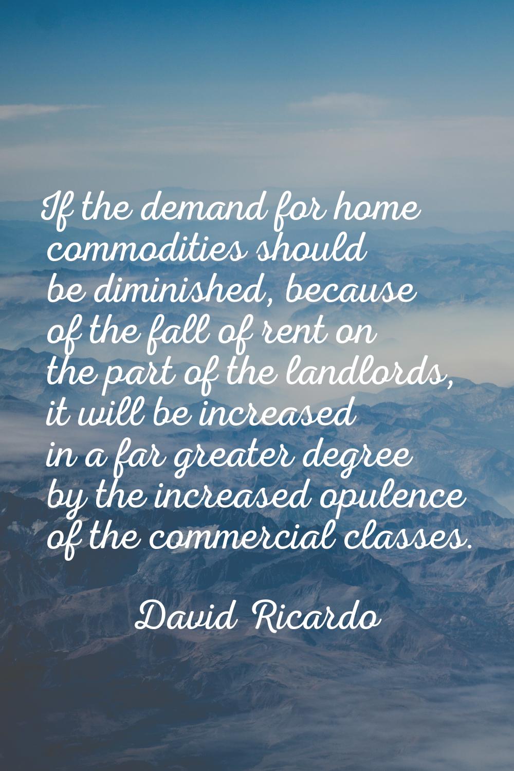 If the demand for home commodities should be diminished, because of the fall of rent on the part of