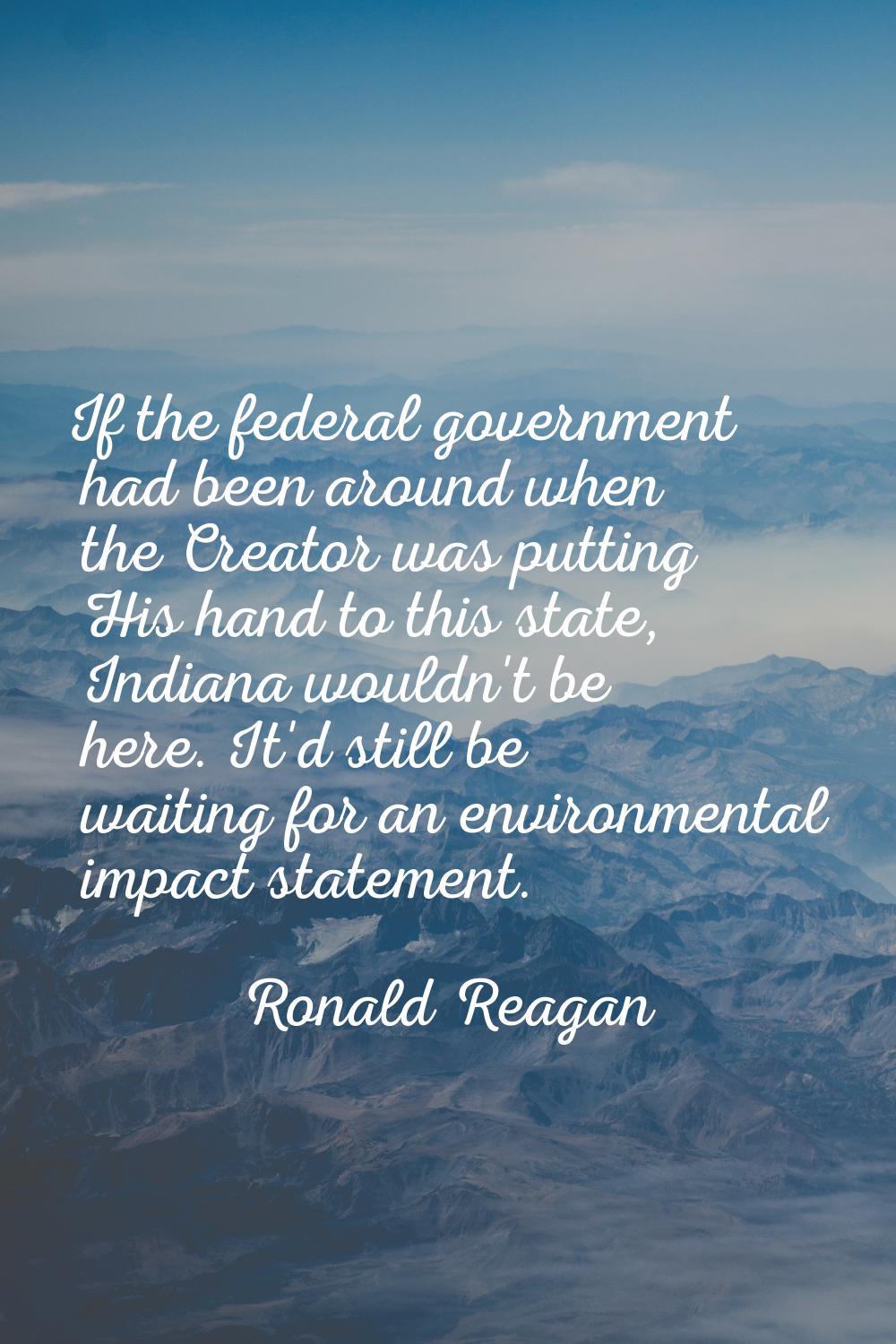 If the federal government had been around when the Creator was putting His hand to this state, Indi