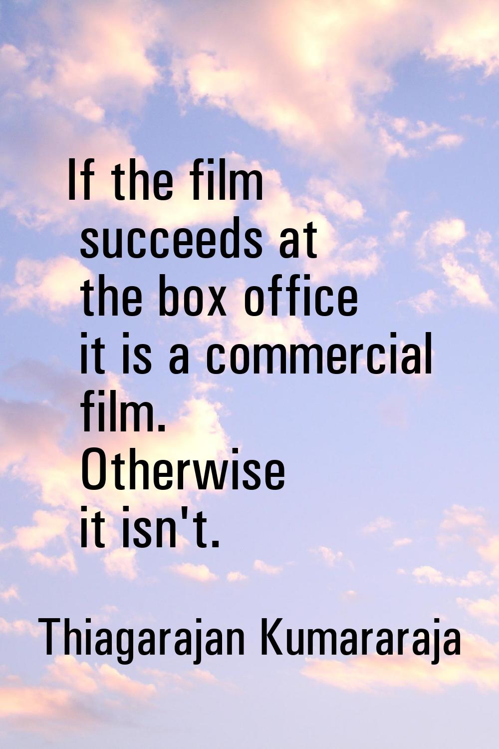 If the film succeeds at the box office it is a commercial film. Otherwise it isn't.