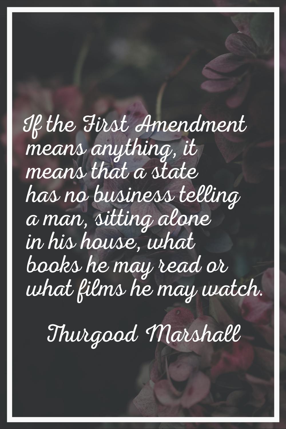 If the First Amendment means anything, it means that a state has no business telling a man, sitting