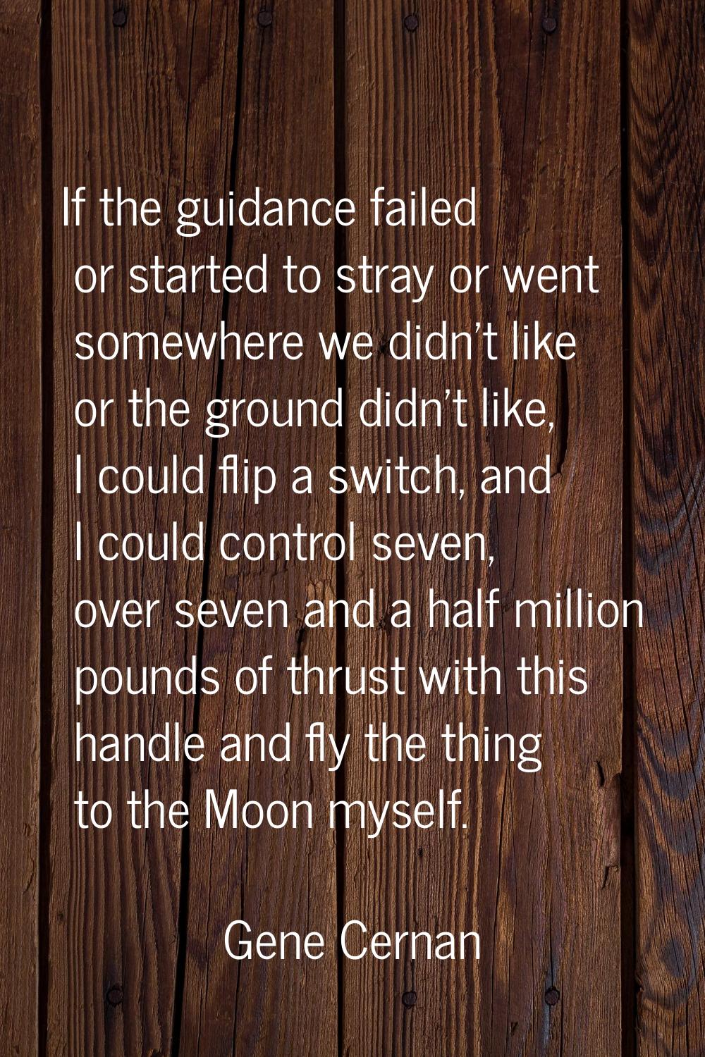 If the guidance failed or started to stray or went somewhere we didn't like or the ground didn't li