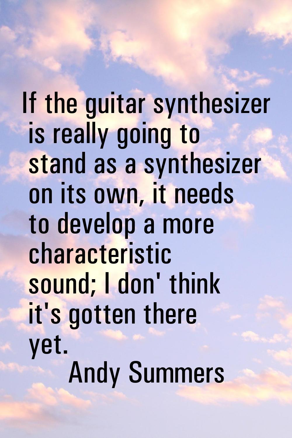 If the guitar synthesizer is really going to stand as a synthesizer on its own, it needs to develop