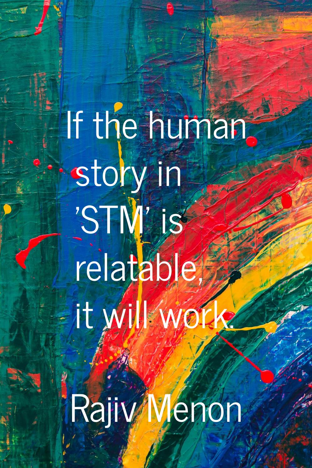 If the human story in 'STM' is relatable, it will work.