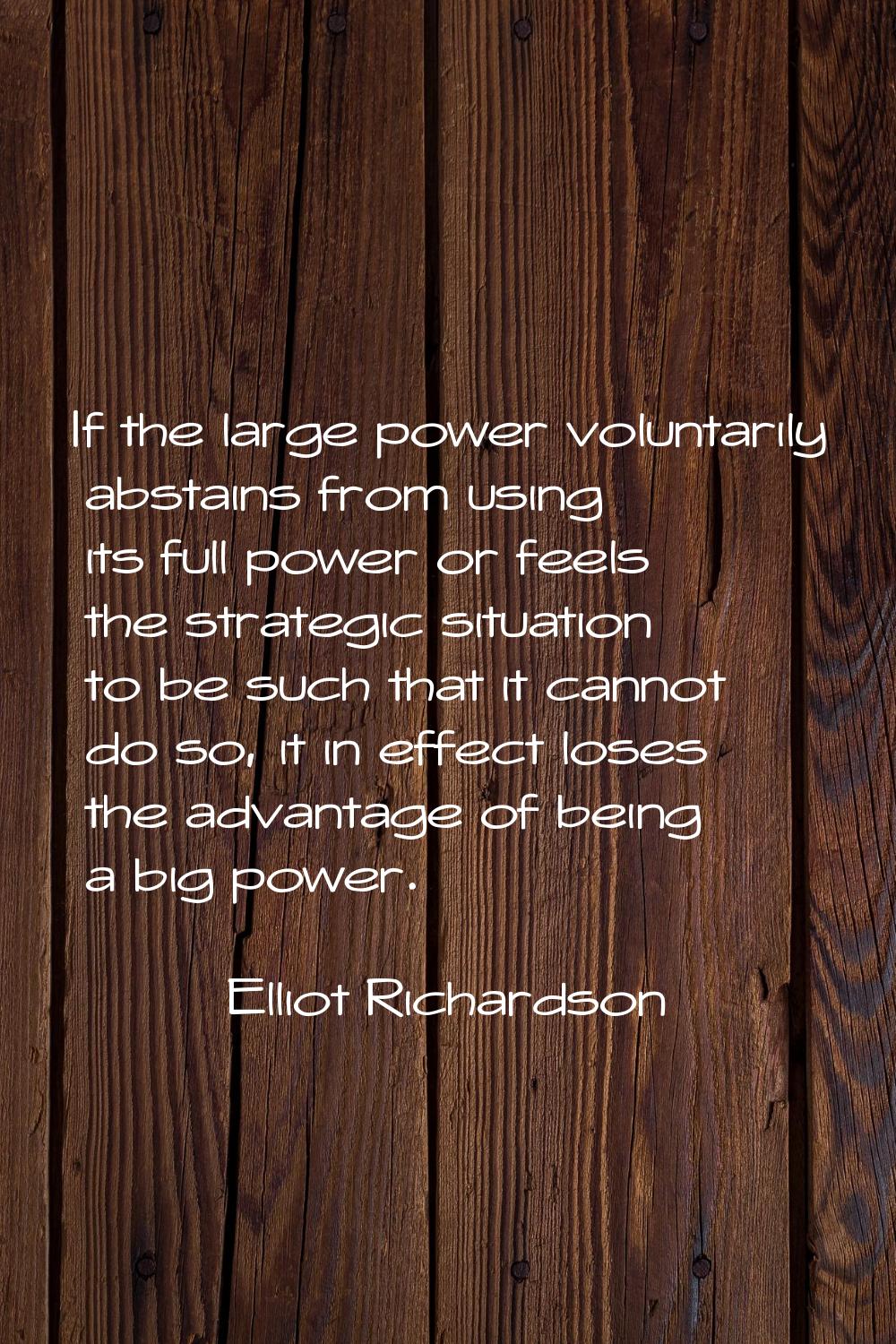 If the large power voluntarily abstains from using its full power or feels the strategic situation 
