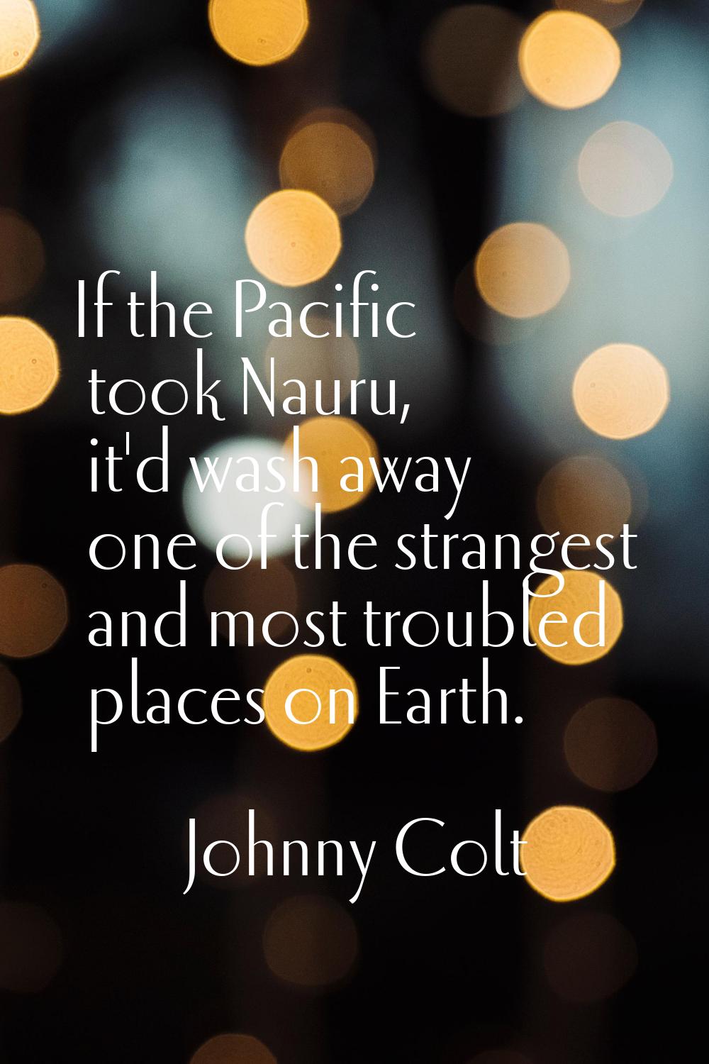 If the Pacific took Nauru, it'd wash away one of the strangest and most troubled places on Earth.