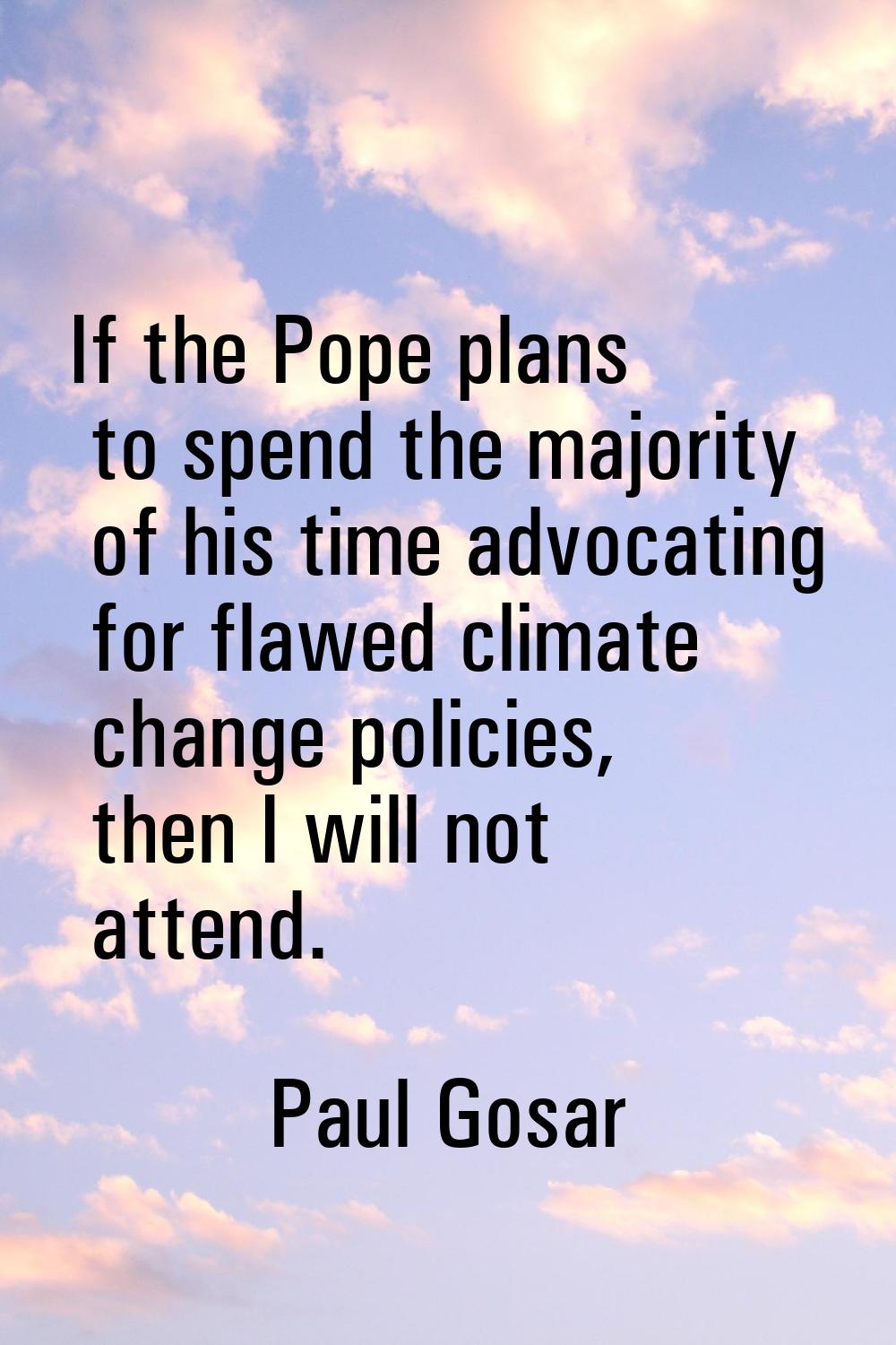 If the Pope plans to spend the majority of his time advocating for flawed climate change policies, 