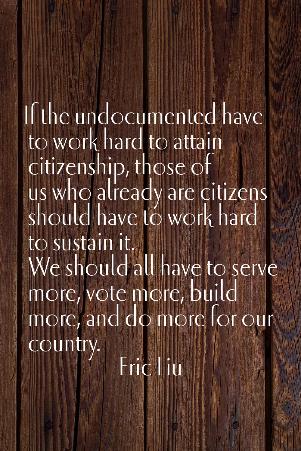 If the undocumented have to work hard to attain citizenship, those of us who already are citizens s