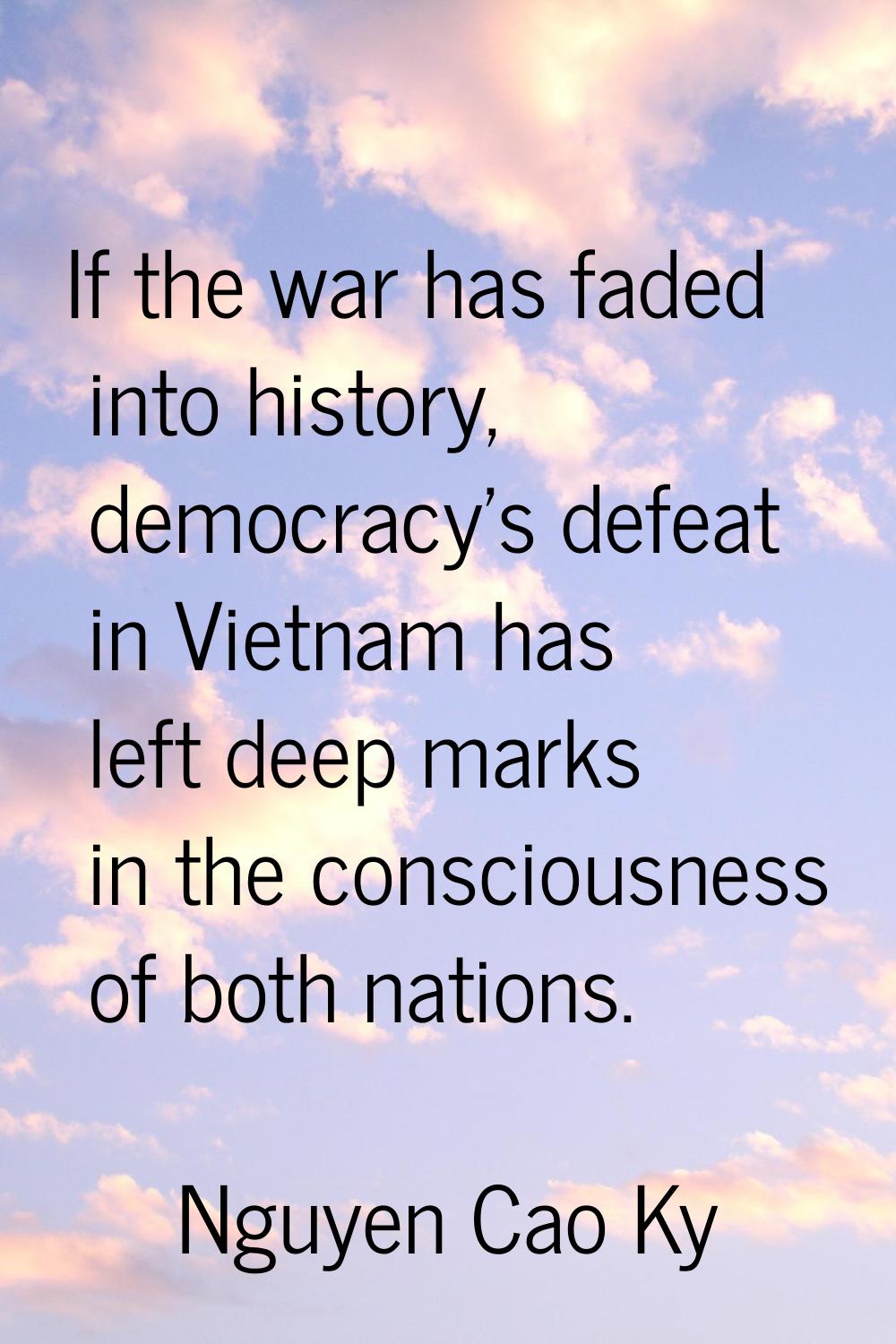If the war has faded into history, democracy's defeat in Vietnam has left deep marks in the conscio