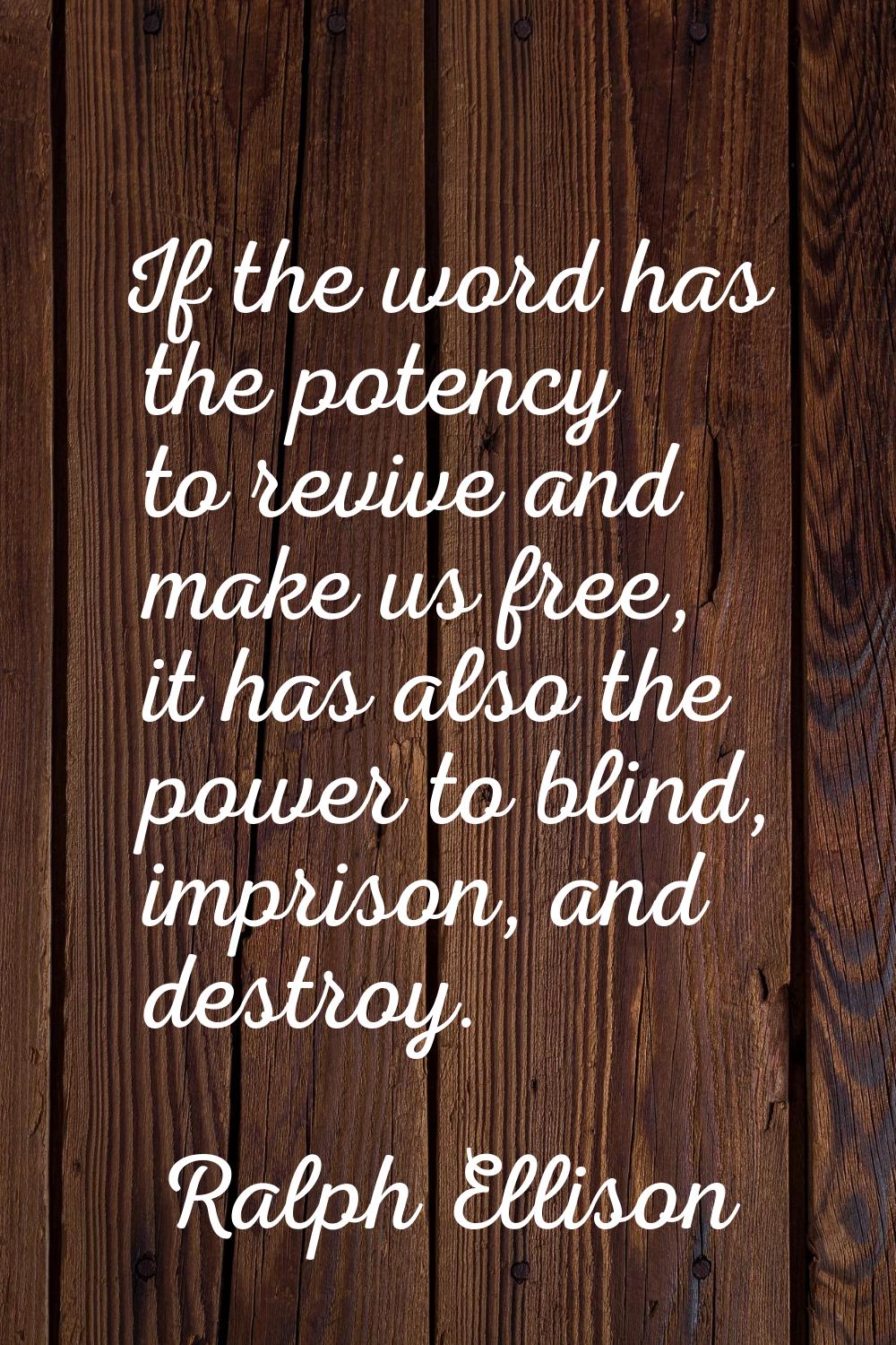 If the word has the potency to revive and make us free, it has also the power to blind, imprison, a