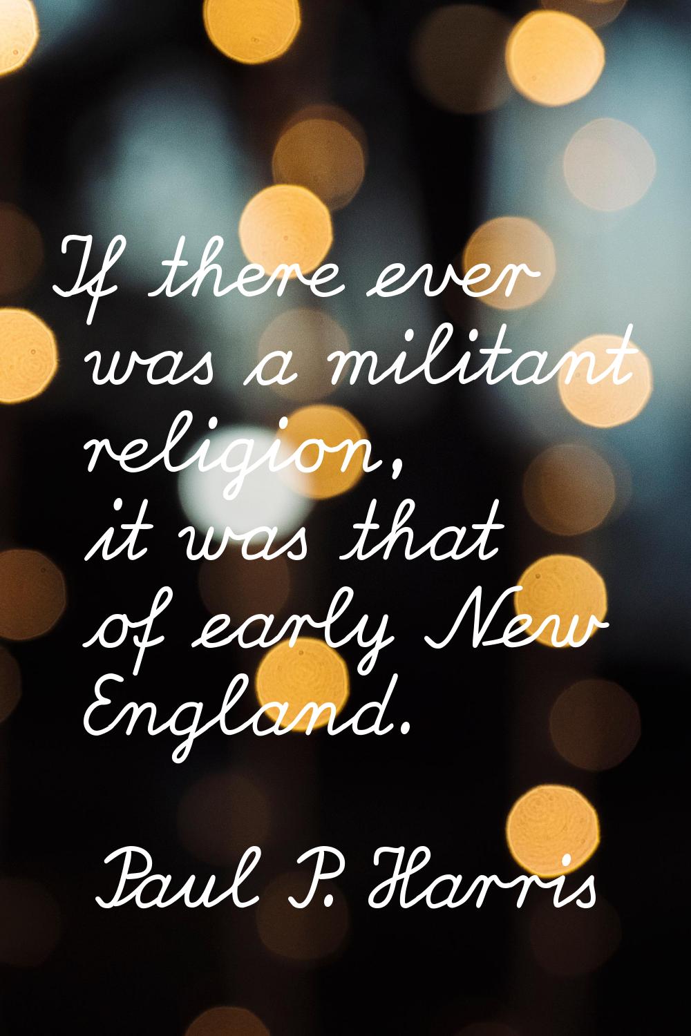 If there ever was a militant religion, it was that of early New England.