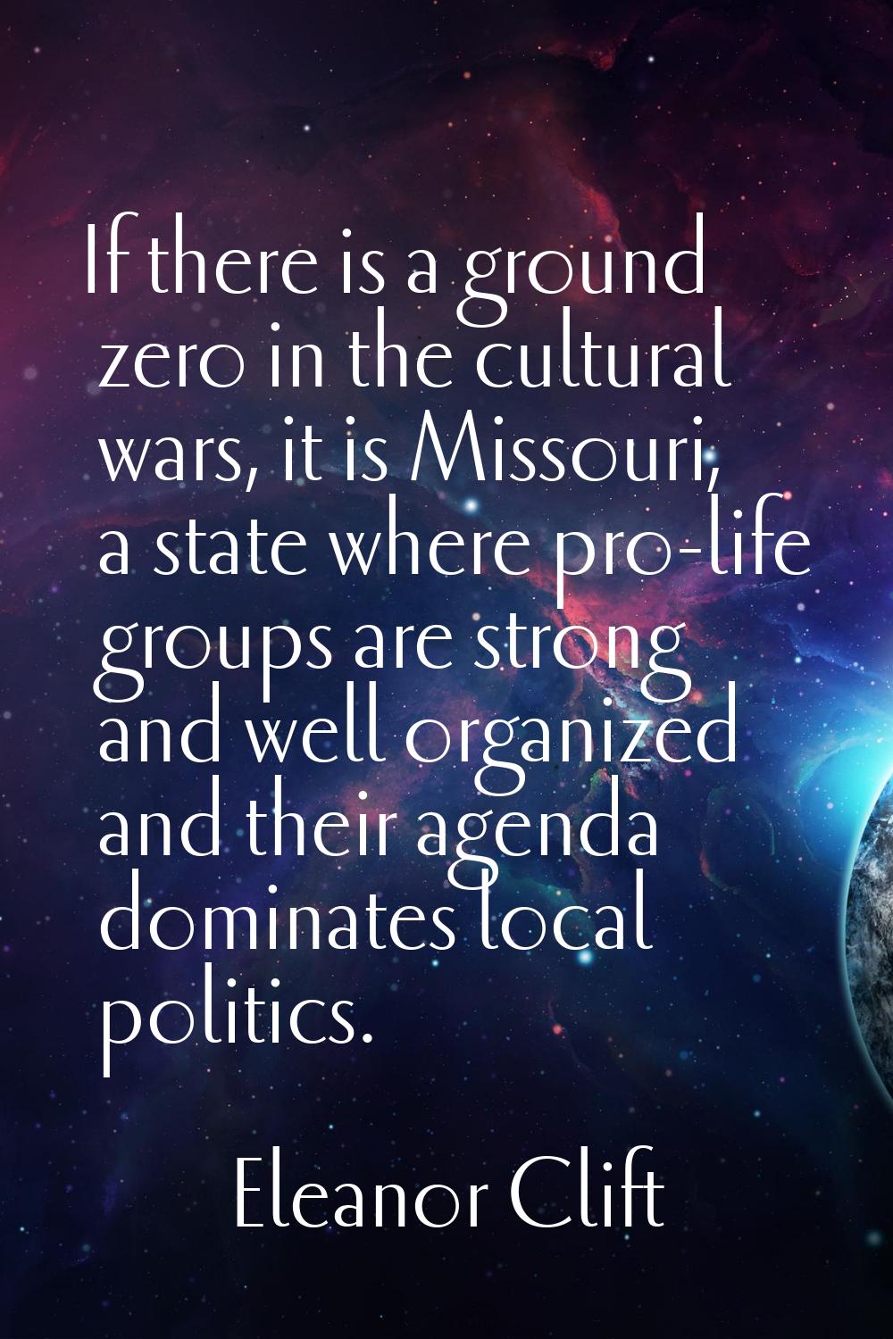 If there is a ground zero in the cultural wars, it is Missouri, a state where pro-life groups are s