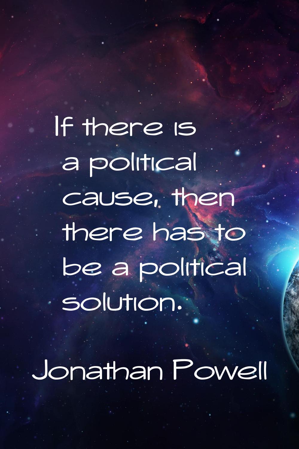 If there is a political cause, then there has to be a political solution.