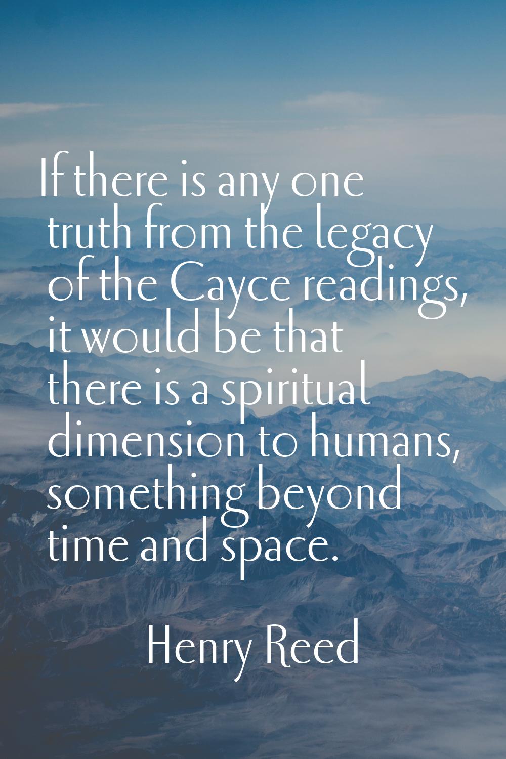 If there is any one truth from the legacy of the Cayce readings, it would be that there is a spirit
