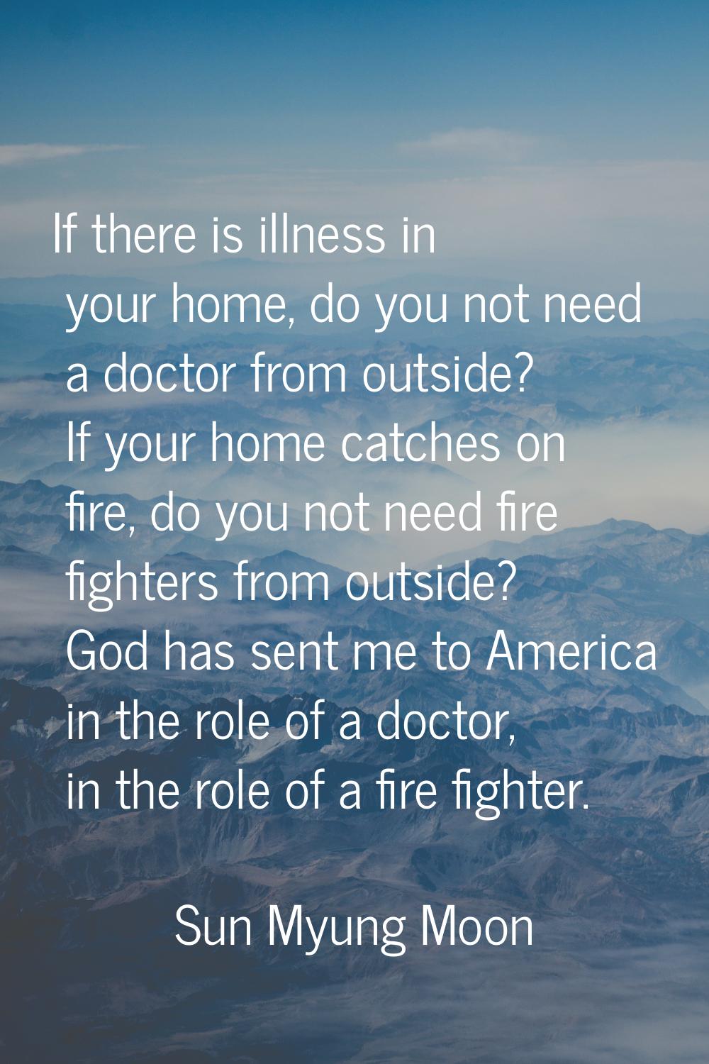 If there is illness in your home, do you not need a doctor from outside? If your home catches on fi