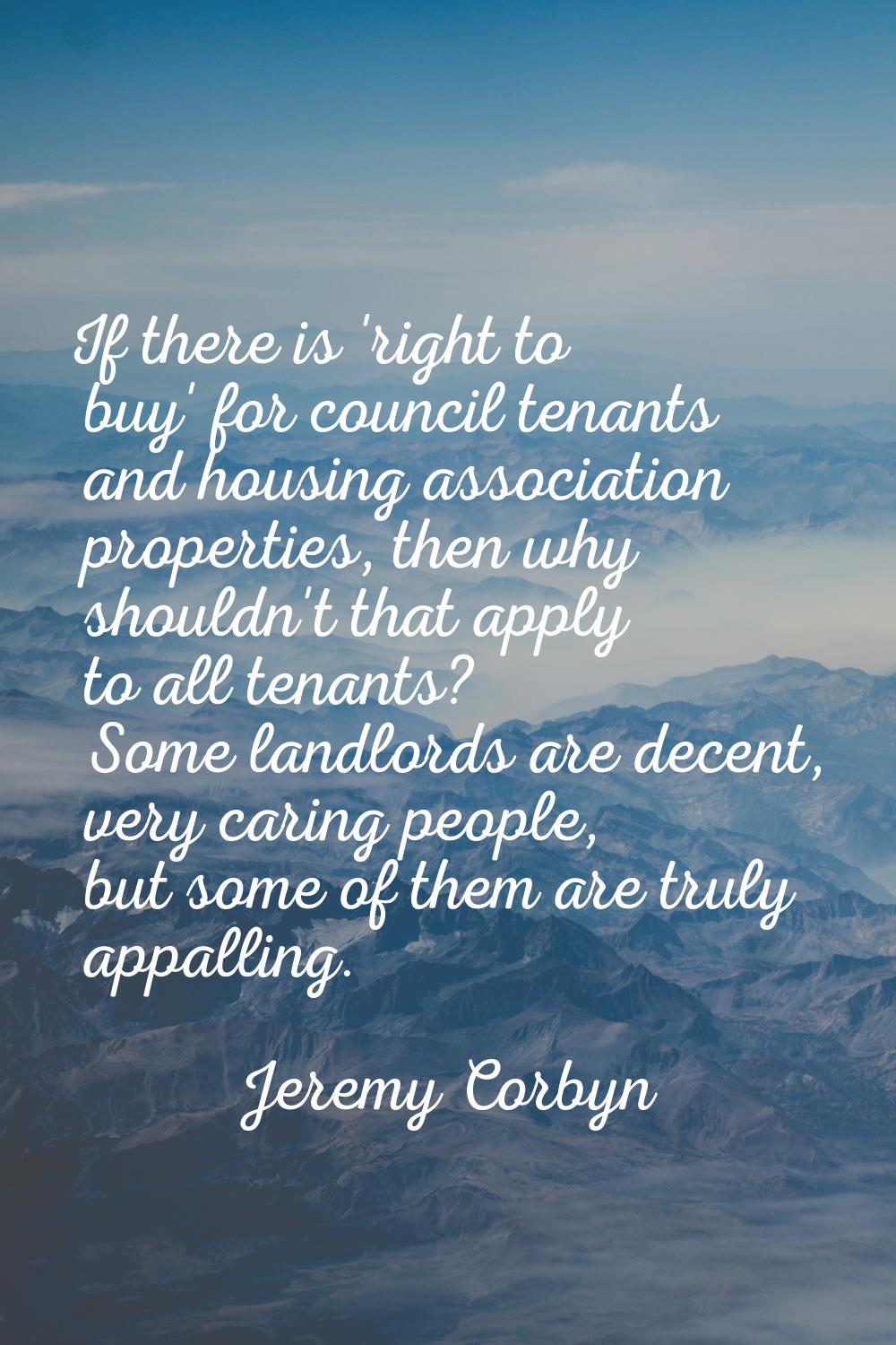 If there is 'right to buy' for council tenants and housing association properties, then why shouldn