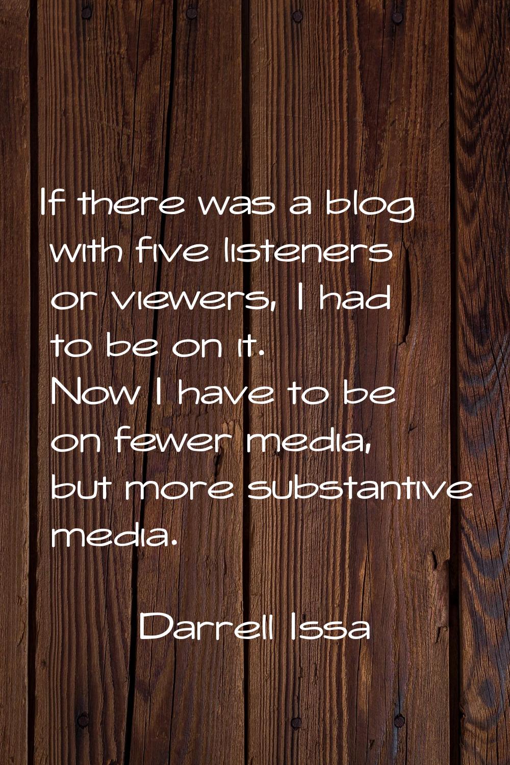 If there was a blog with five listeners or viewers, I had to be on it. Now I have to be on fewer me