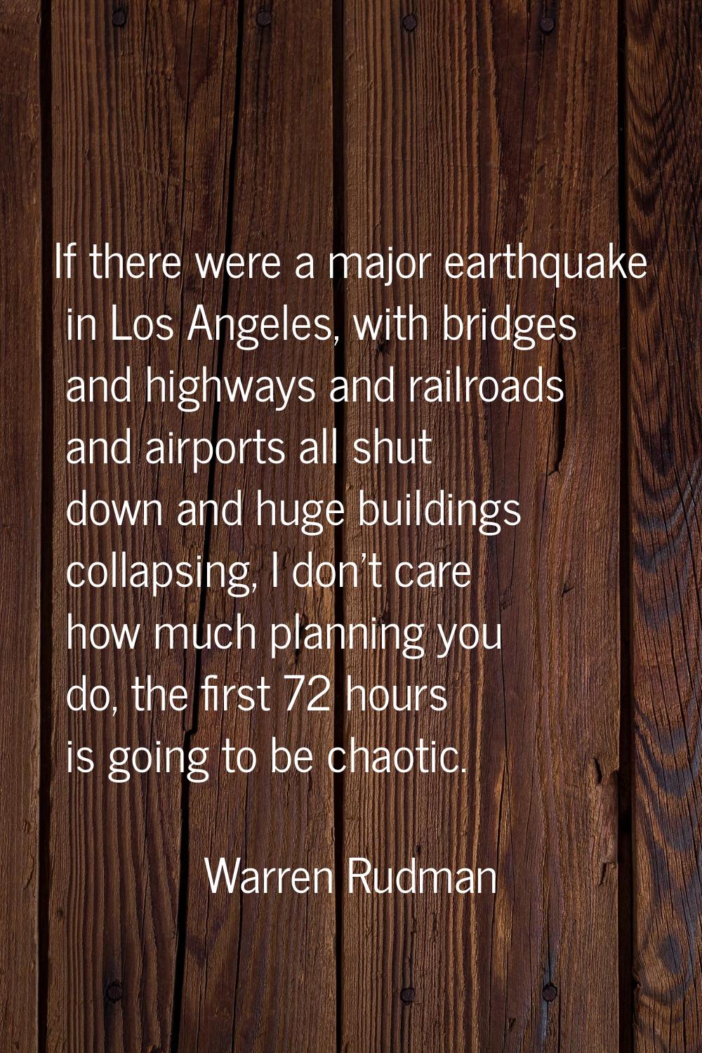 If there were a major earthquake in Los Angeles, with bridges and highways and railroads and airpor