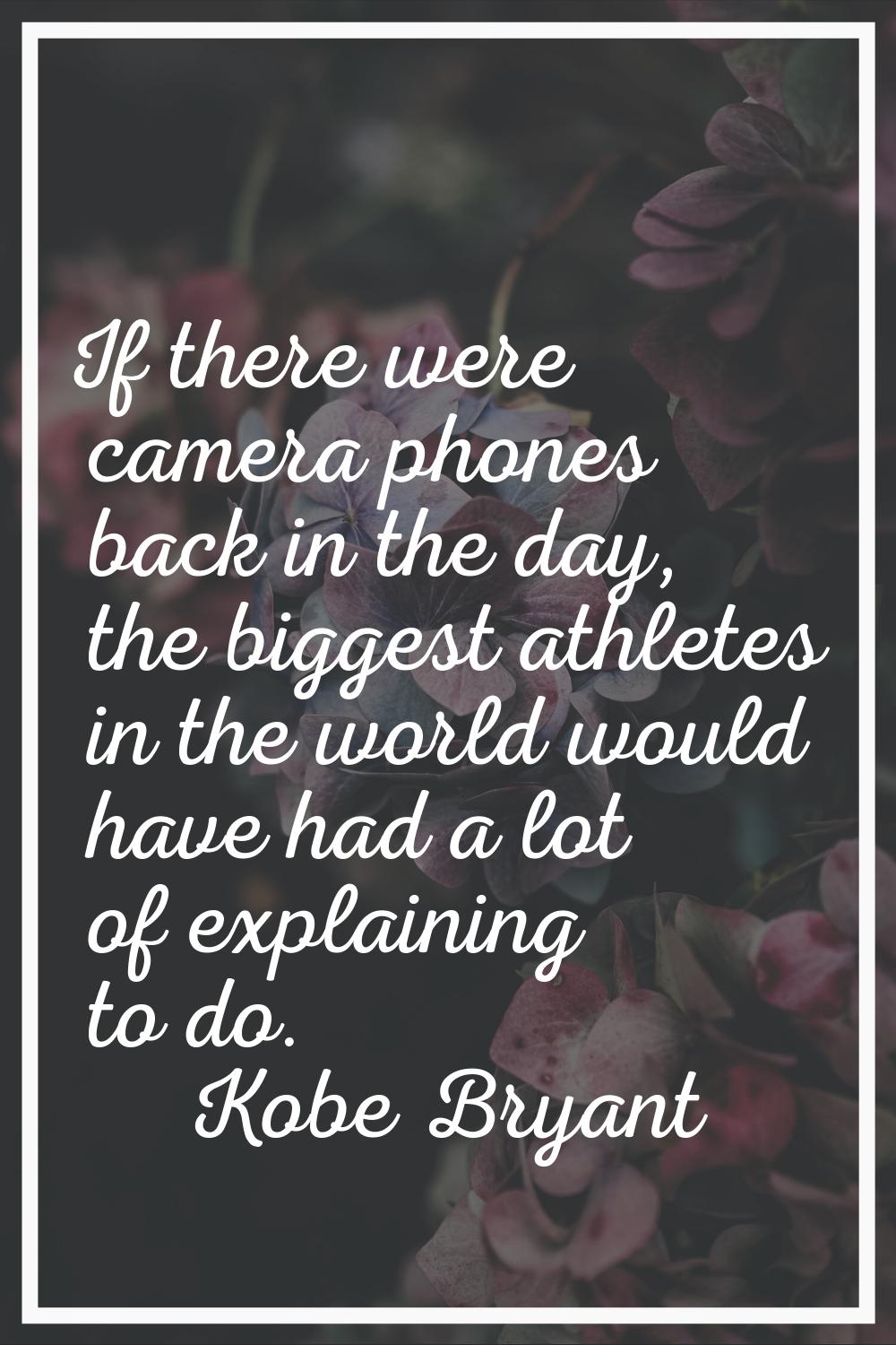 If there were camera phones back in the day, the biggest athletes in the world would have had a lot