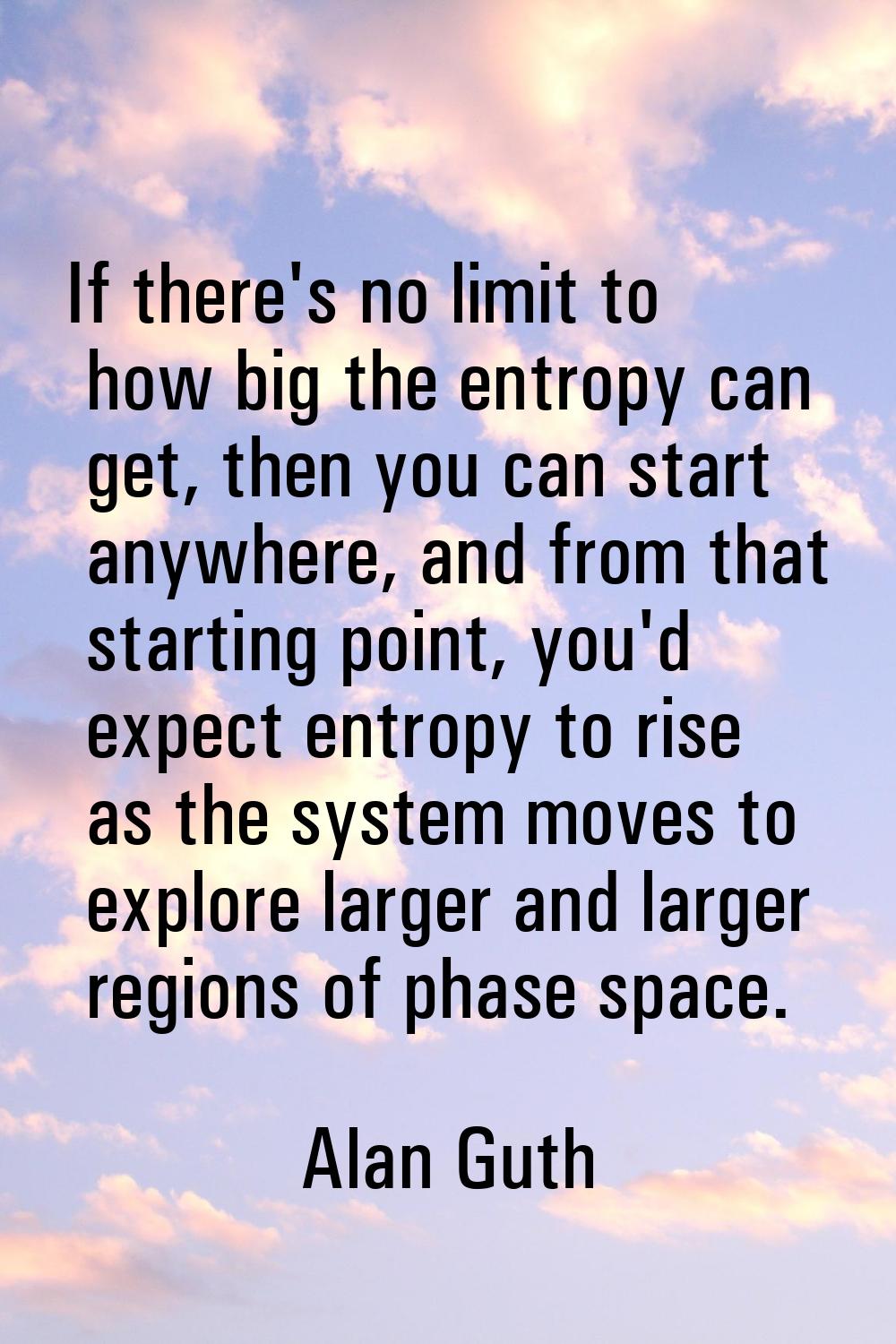 If there's no limit to how big the entropy can get, then you can start anywhere, and from that star