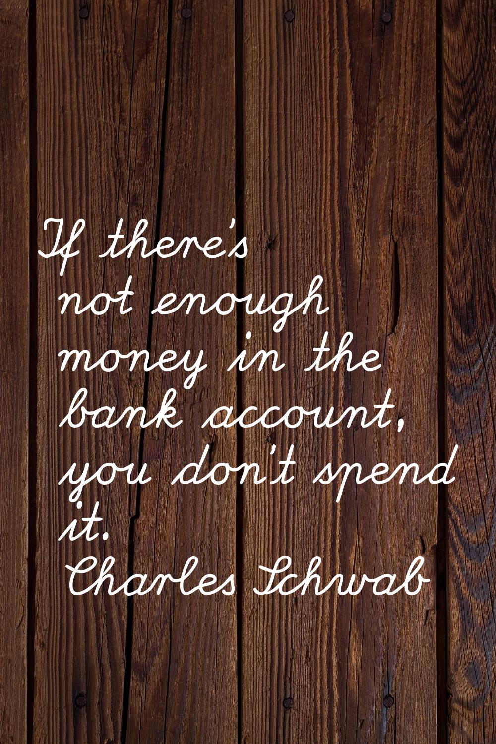 If there's not enough money in the bank account, you don't spend it.