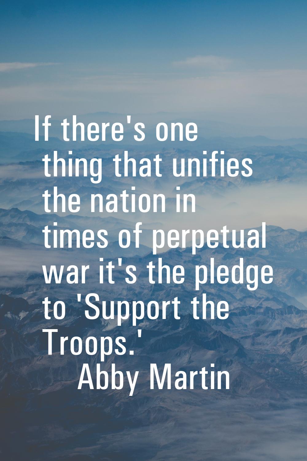 If there's one thing that unifies the nation in times of perpetual war it's the pledge to 'Support 