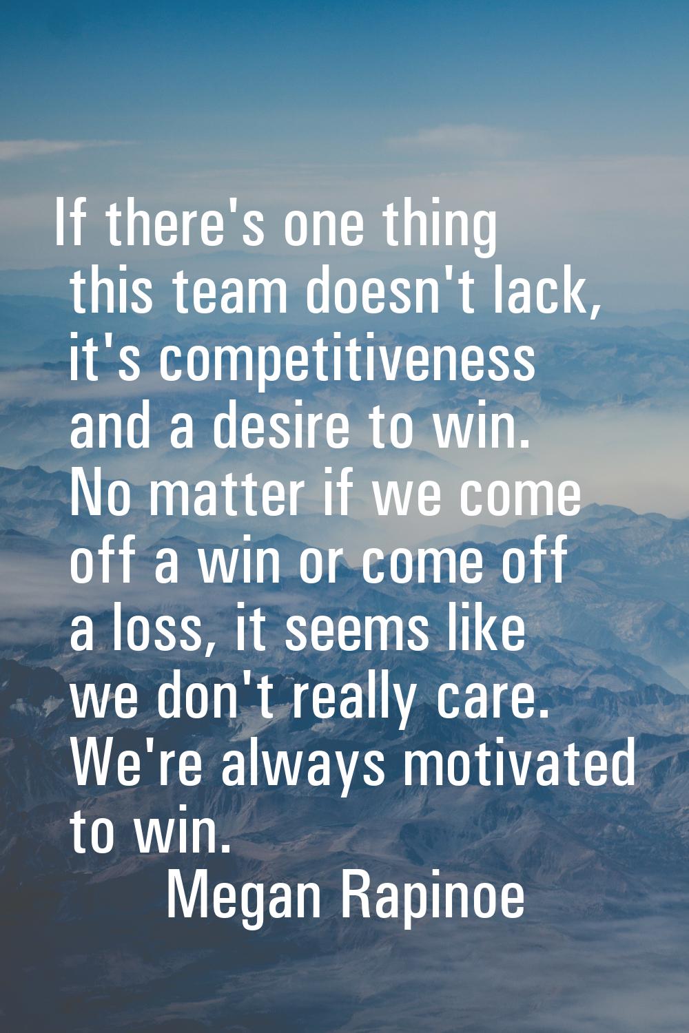 If there's one thing this team doesn't lack, it's competitiveness and a desire to win. No matter if