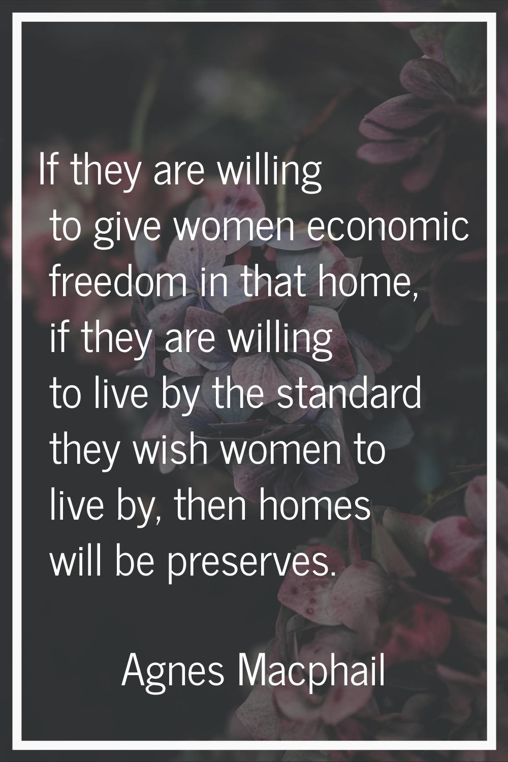 If they are willing to give women economic freedom in that home, if they are willing to live by the