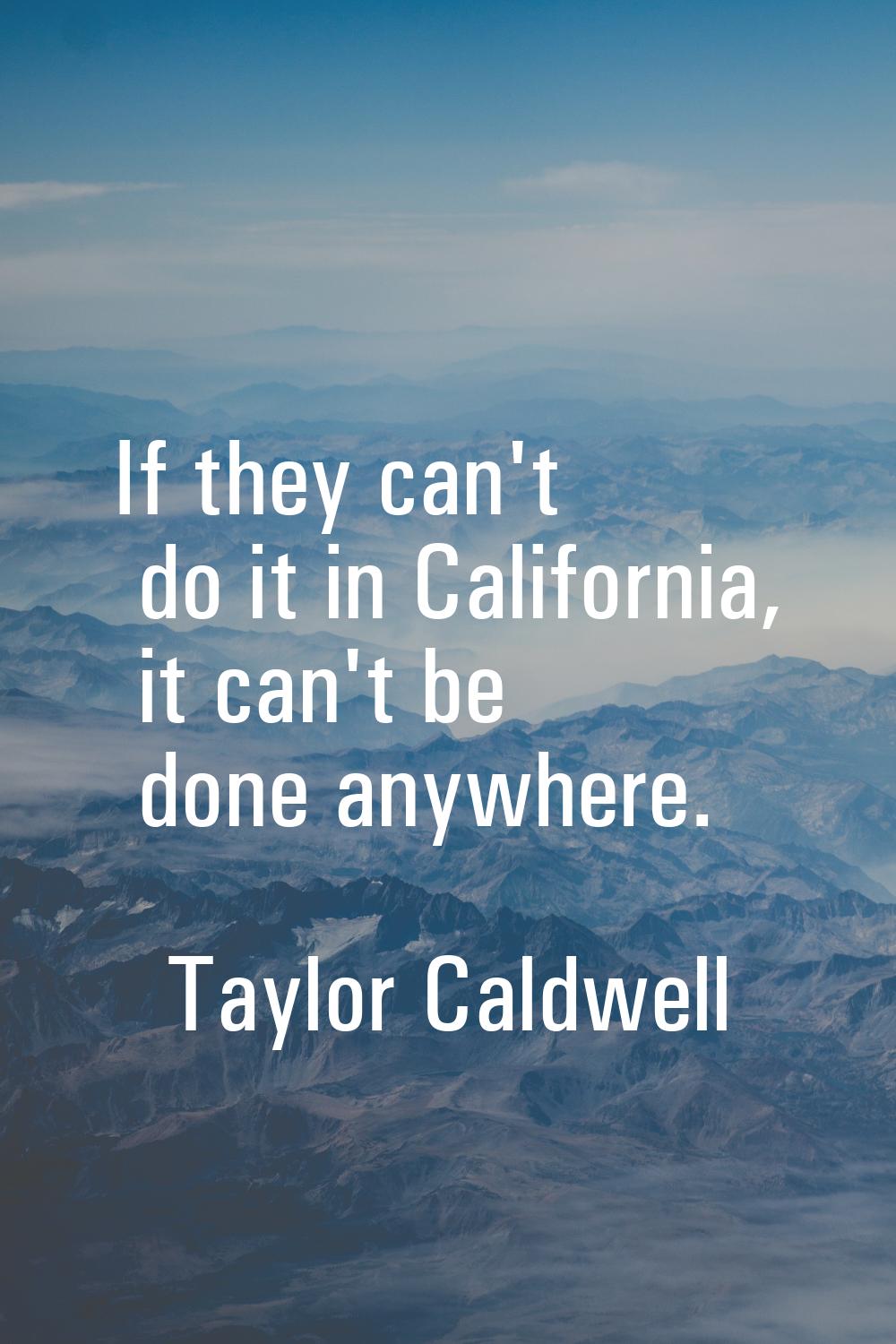 If they can't do it in California, it can't be done anywhere.