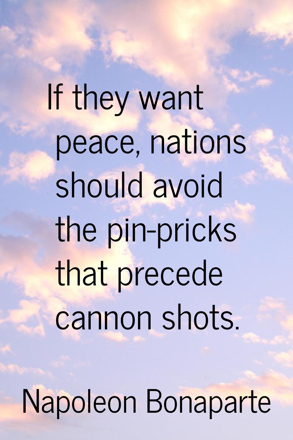 If they want peace, nations should avoid the pin-pricks that precede cannon shots.