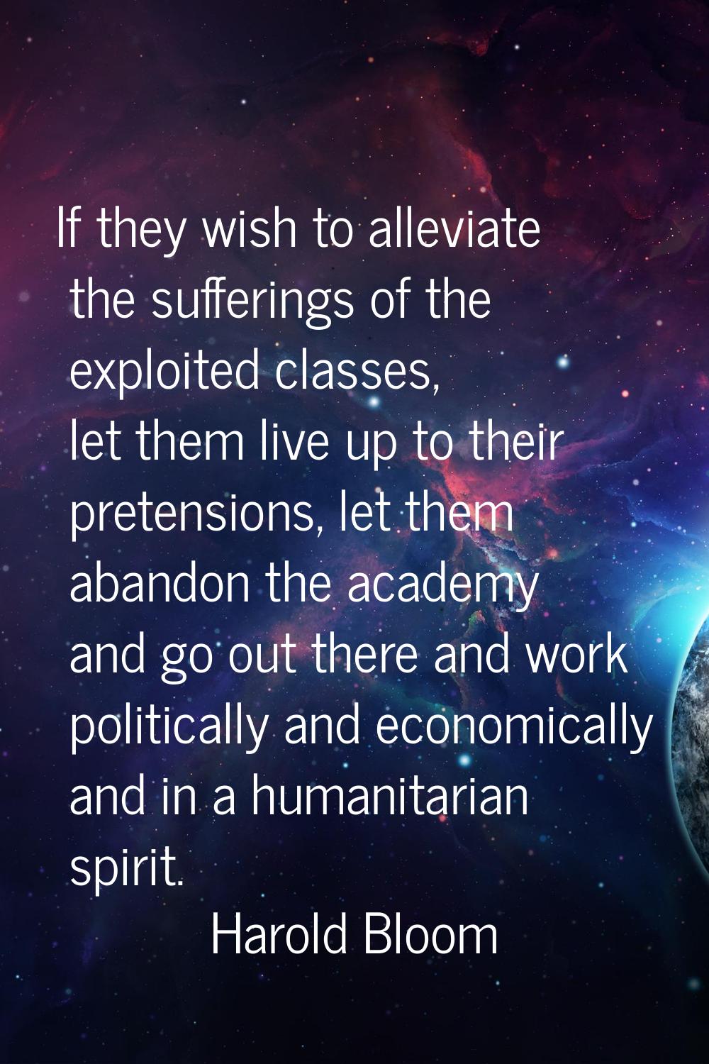 If they wish to alleviate the sufferings of the exploited classes, let them live up to their preten