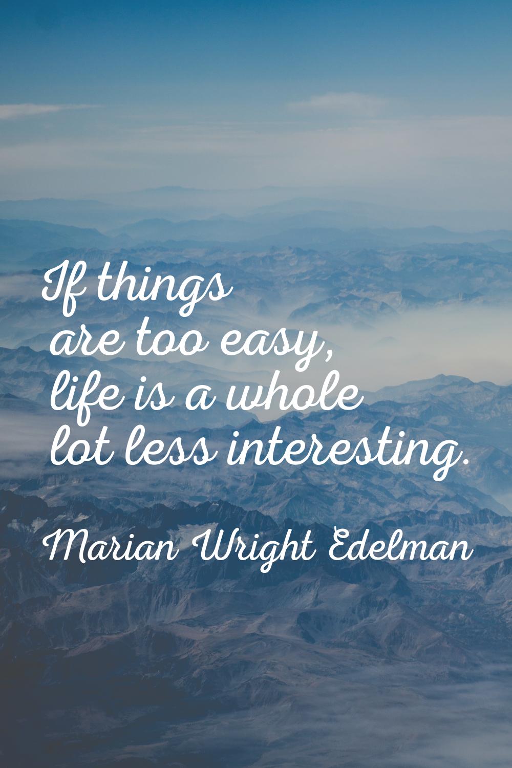 If things are too easy, life is a whole lot less interesting.