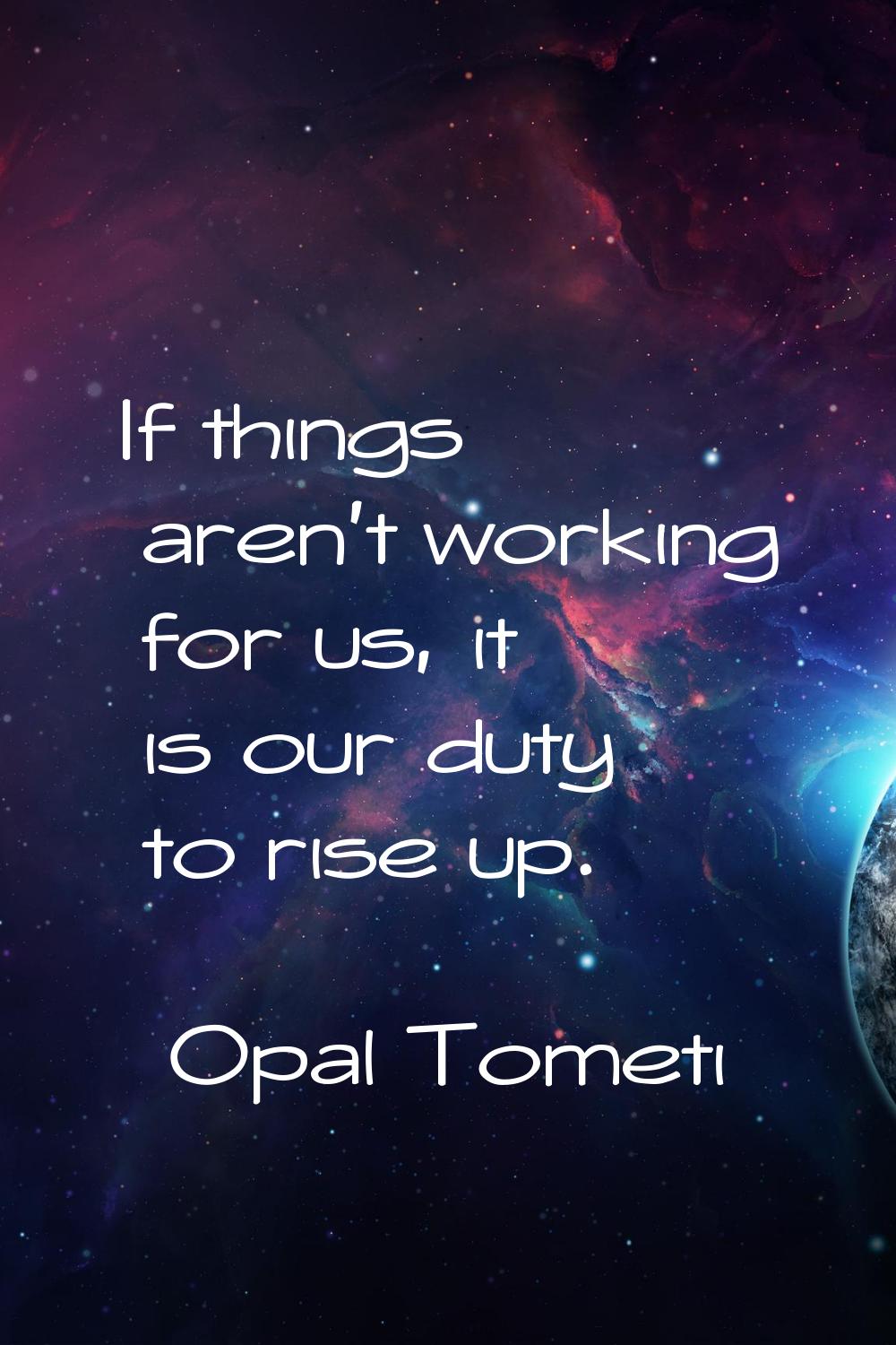 If things aren't working for us, it is our duty to rise up.