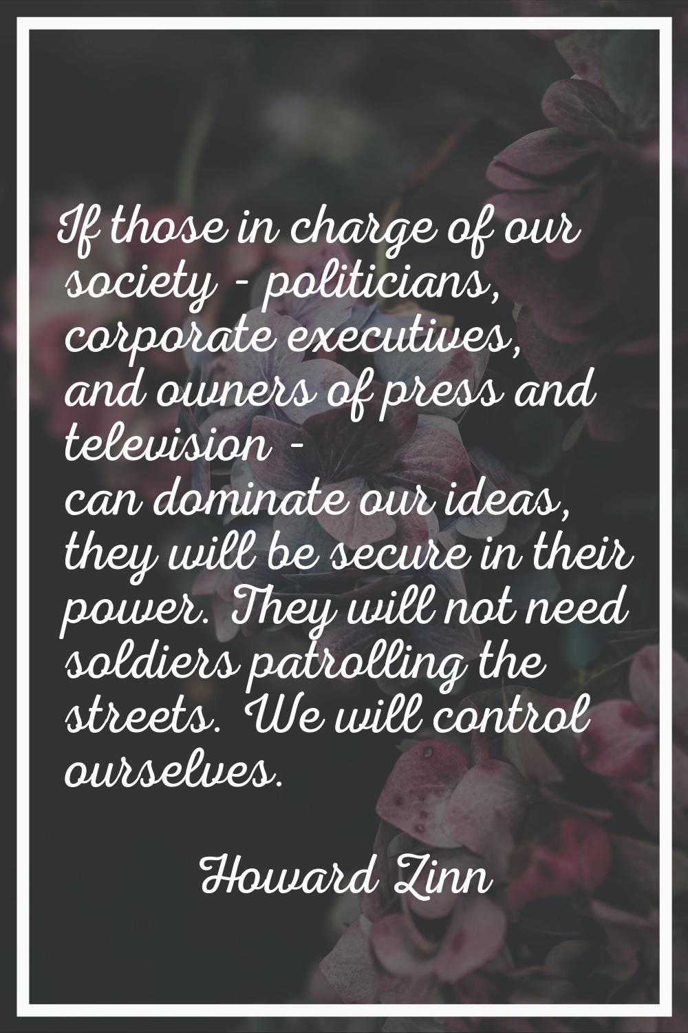 If those in charge of our society - politicians, corporate executives, and owners of press and tele