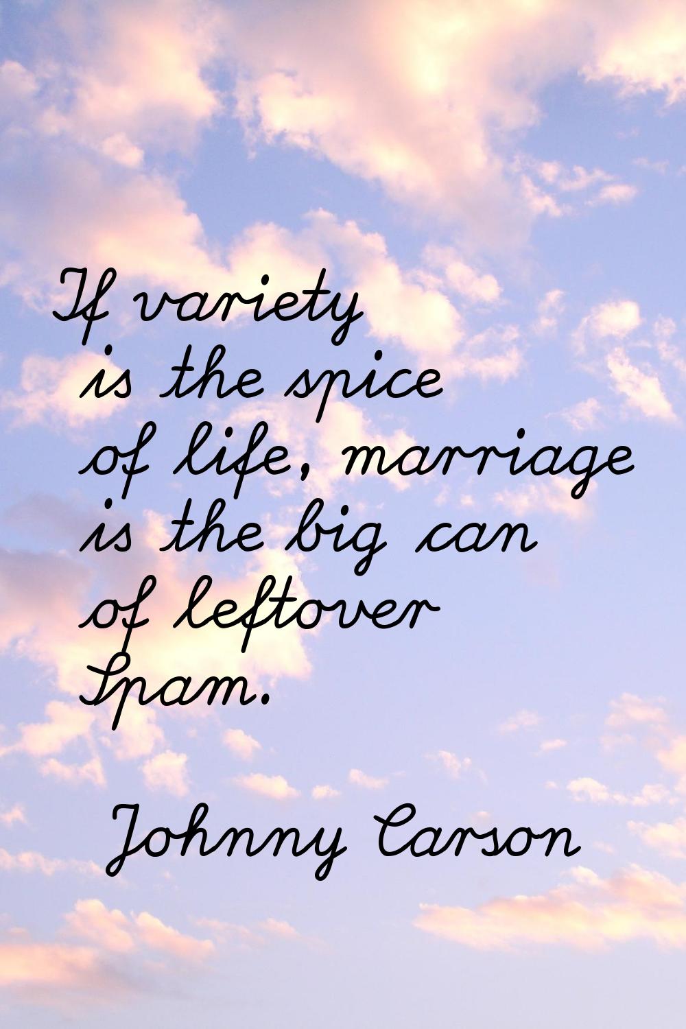 If variety is the spice of life, marriage is the big can of leftover Spam.