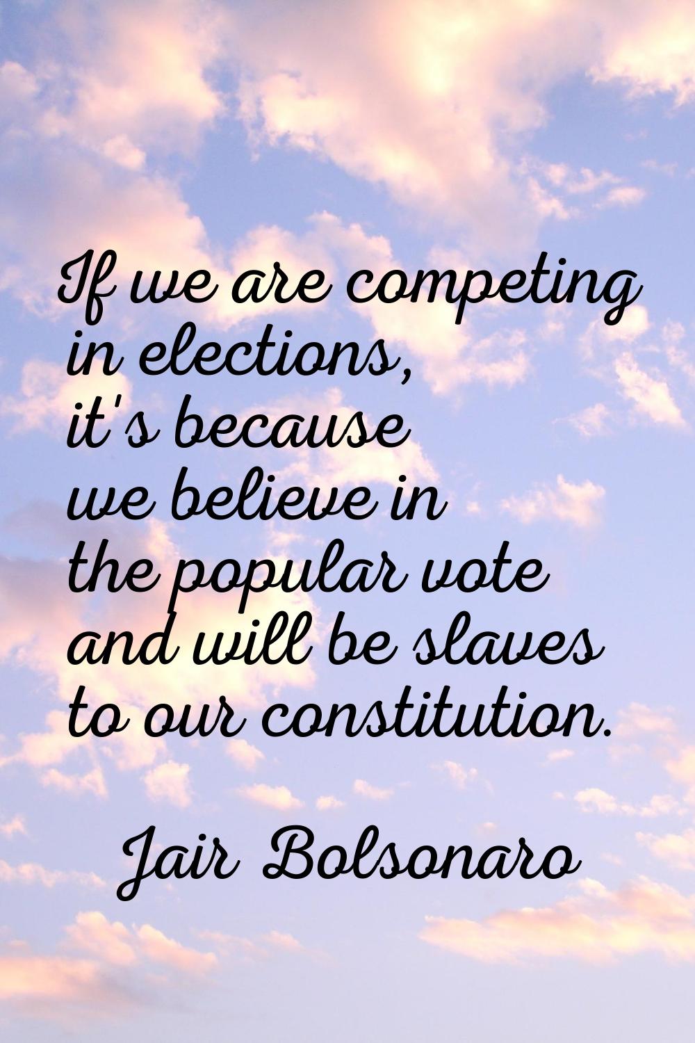 If we are competing in elections, it's because we believe in the popular vote and will be slaves to