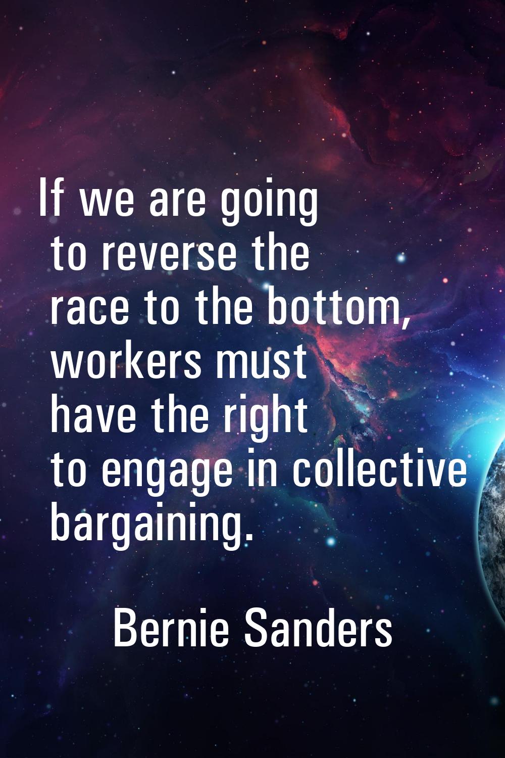 If we are going to reverse the race to the bottom, workers must have the right to engage in collect