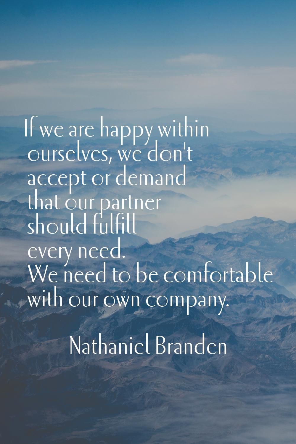 If we are happy within ourselves, we don't accept or demand that our partner should fulfill every n