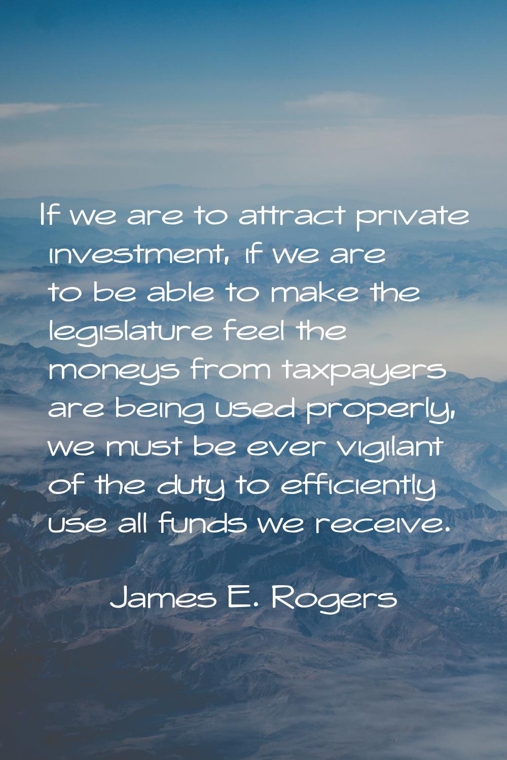 If we are to attract private investment, if we are to be able to make the legislature feel the mone