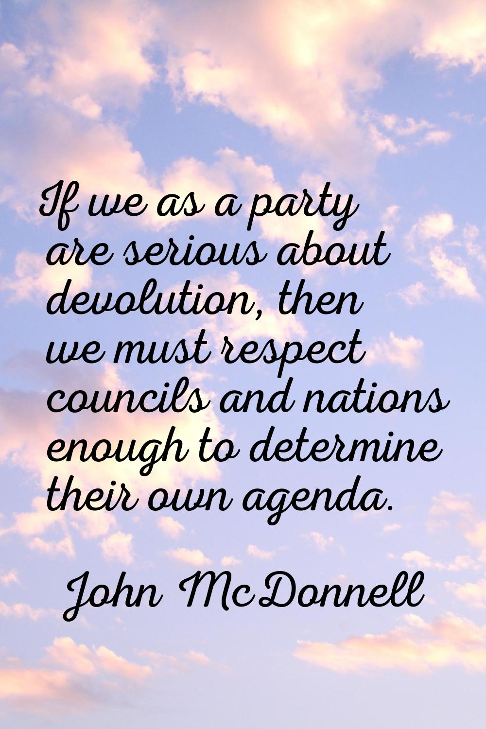 If we as a party are serious about devolution, then we must respect councils and nations enough to 