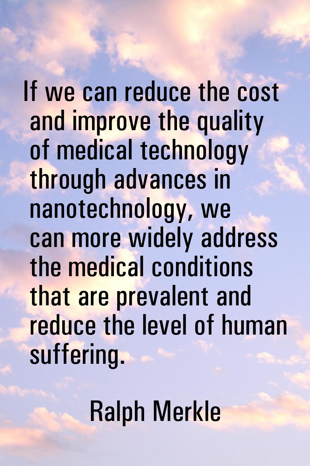 If we can reduce the cost and improve the quality of medical technology through advances in nanotec