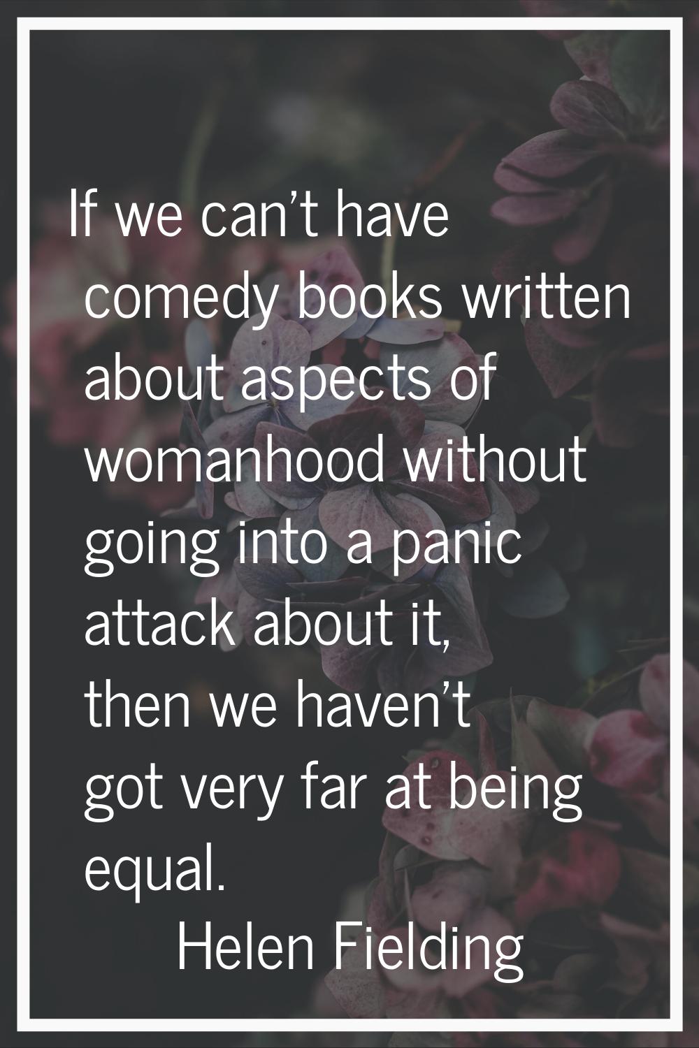 If we can't have comedy books written about aspects of womanhood without going into a panic attack 