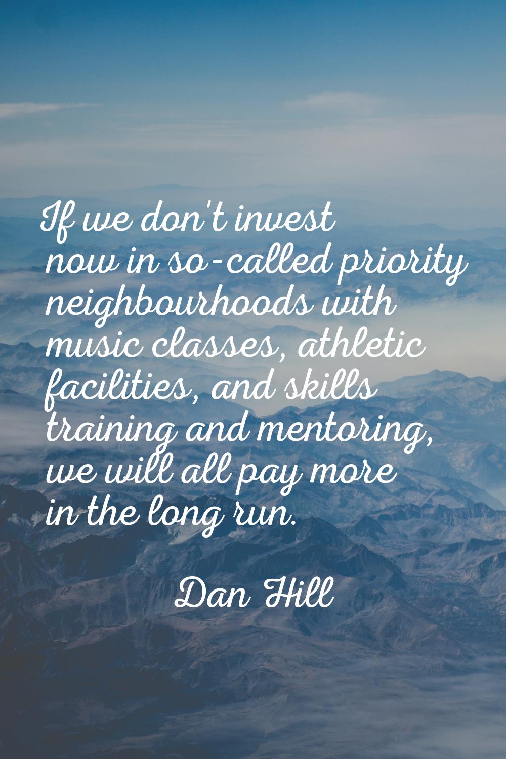 If we don't invest now in so-called priority neighbourhoods with music classes, athletic facilities