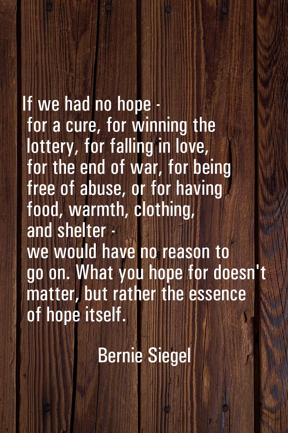 If we had no hope - for a cure, for winning the lottery, for falling in love, for the end of war, f