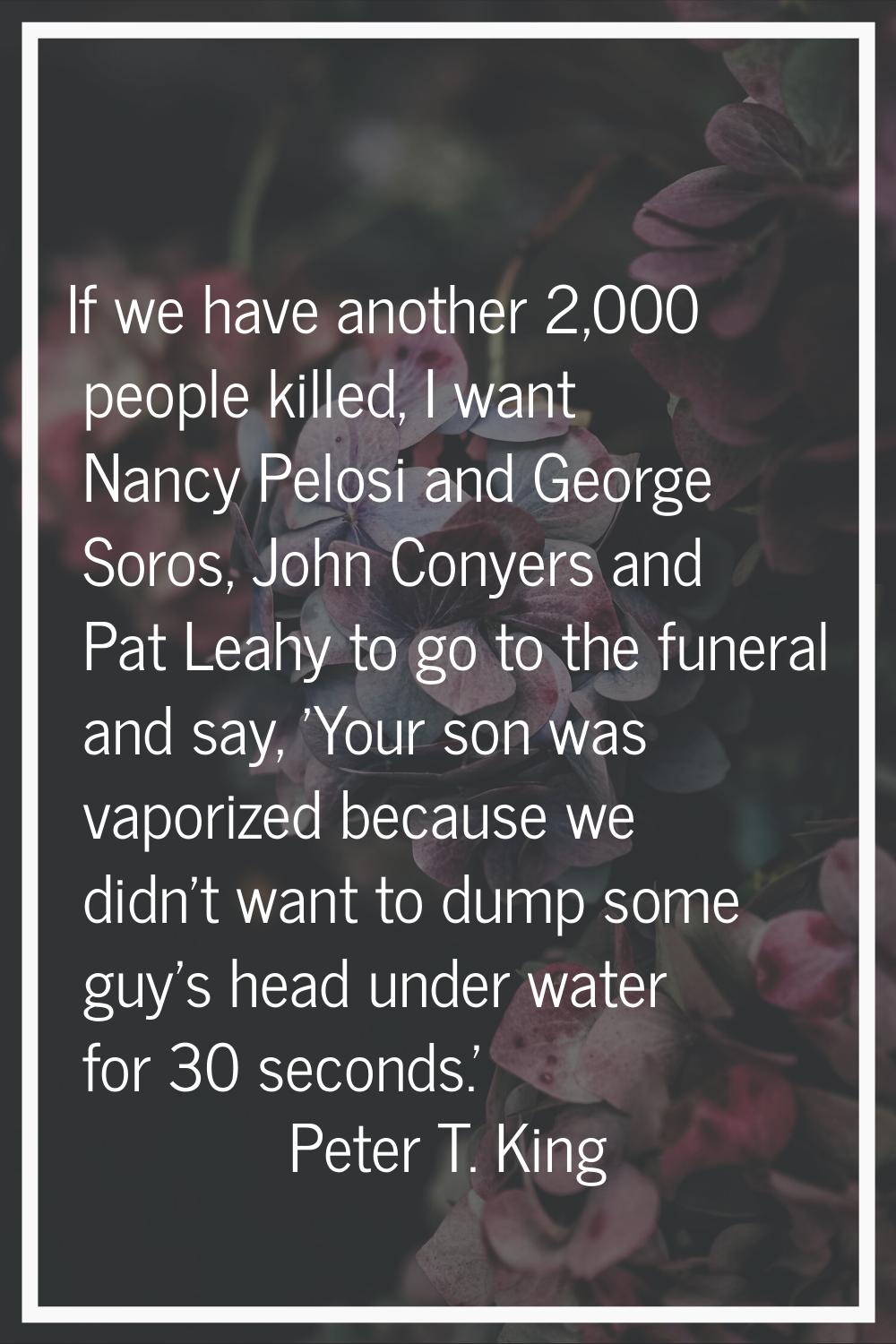 If we have another 2,000 people killed, I want Nancy Pelosi and George Soros, John Conyers and Pat 
