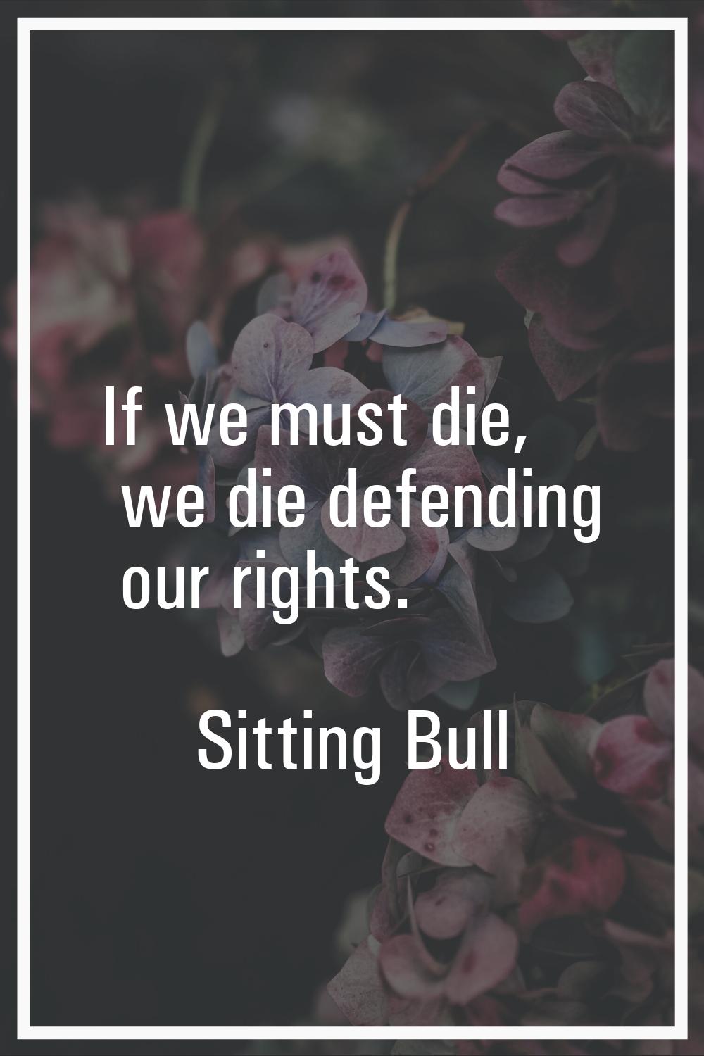 If we must die, we die defending our rights.
