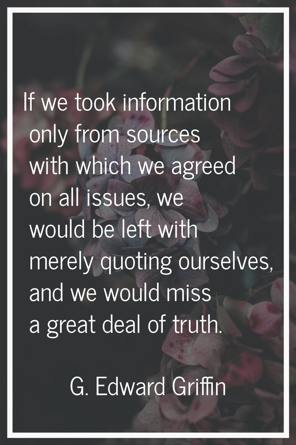 If we took information only from sources with which we agreed on all issues, we would be left with 