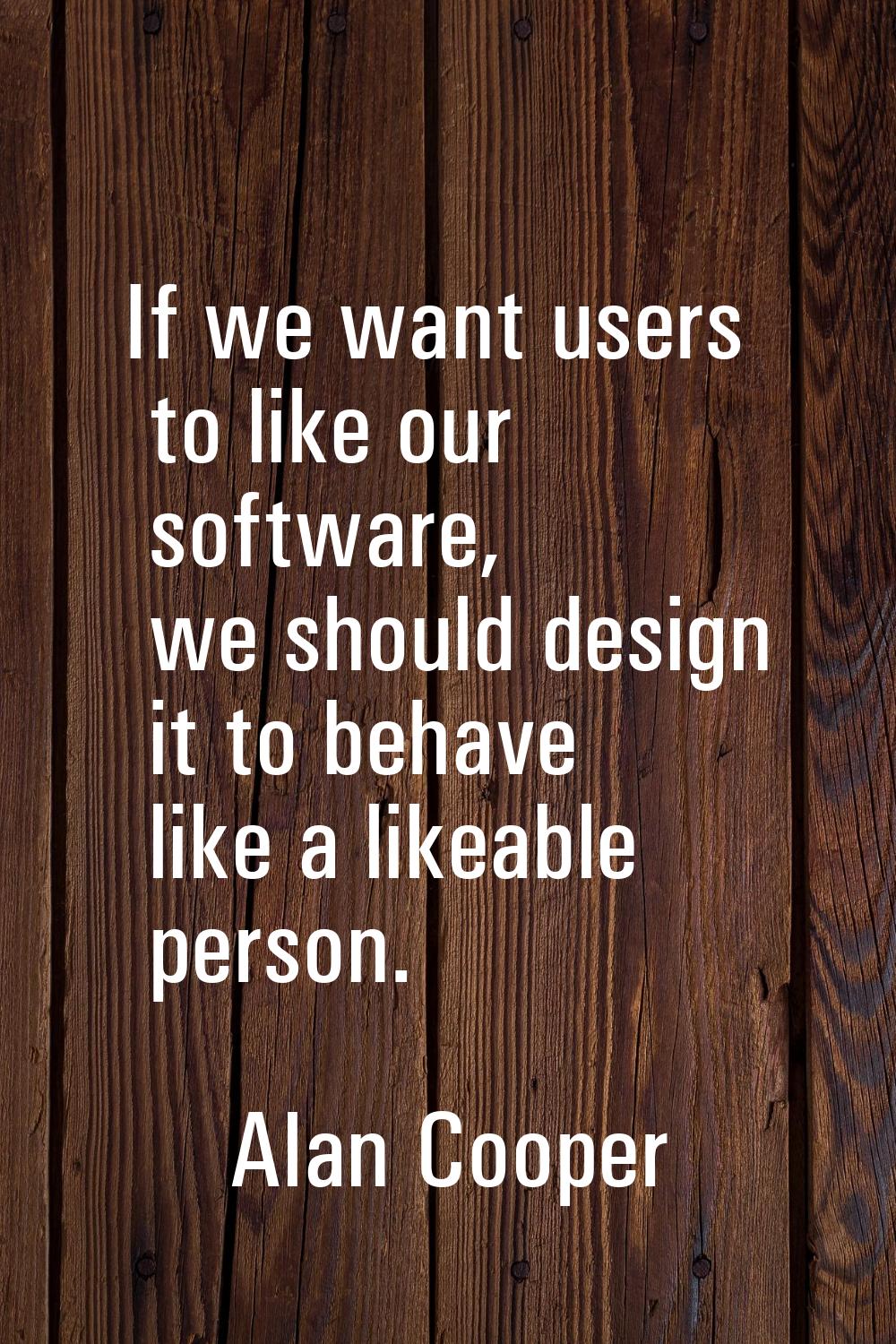 If we want users to like our software, we should design it to behave like a likeable person.