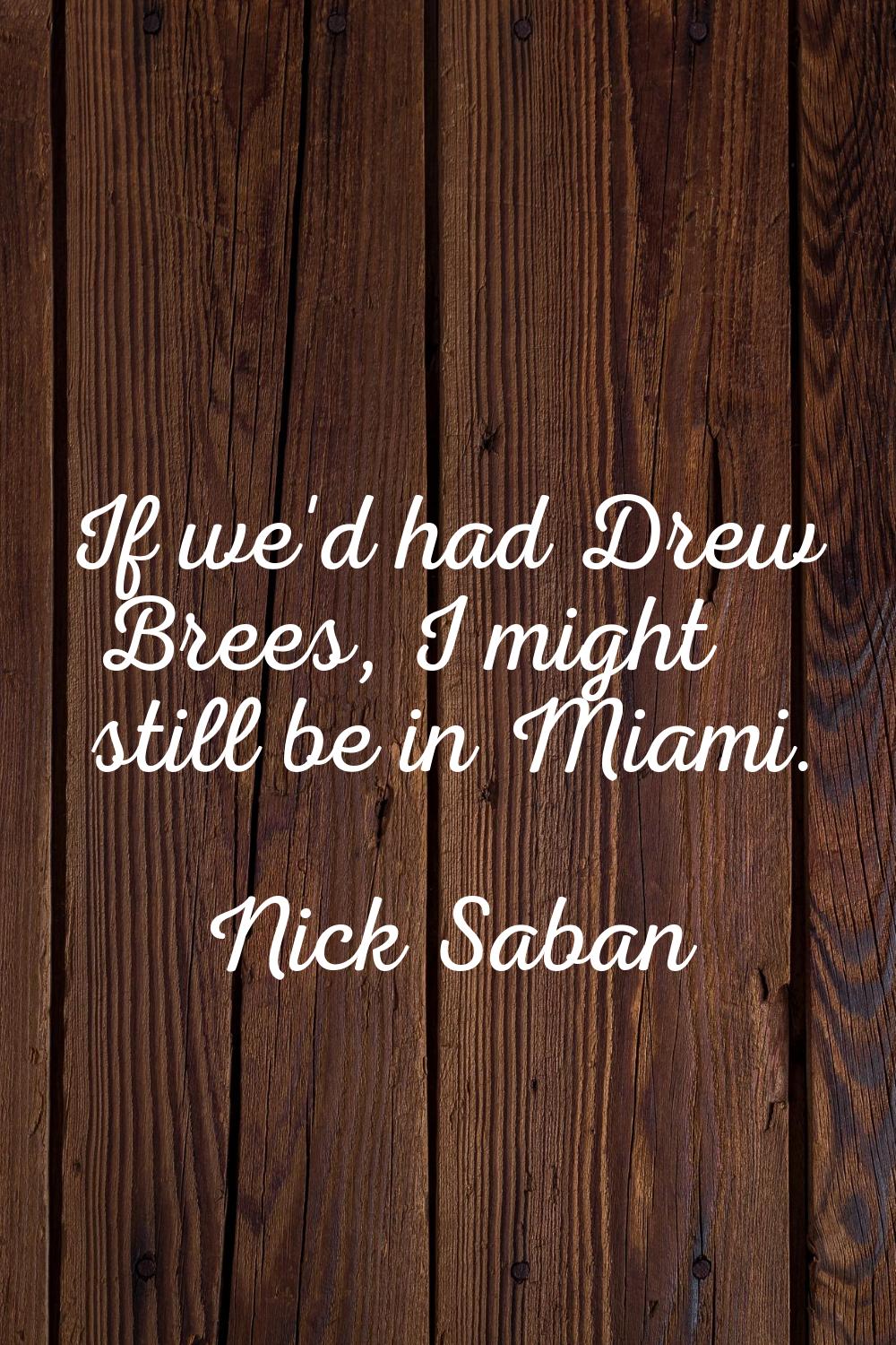 If we'd had Drew Brees, I might still be in Miami.