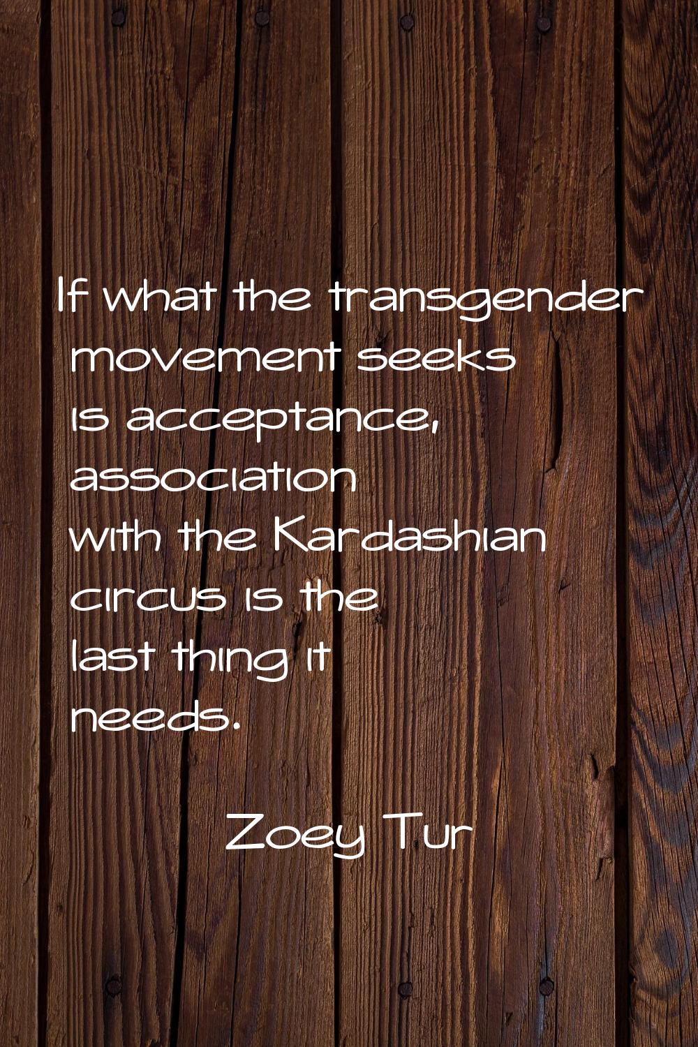 If what the transgender movement seeks is acceptance, association with the Kardashian circus is the
